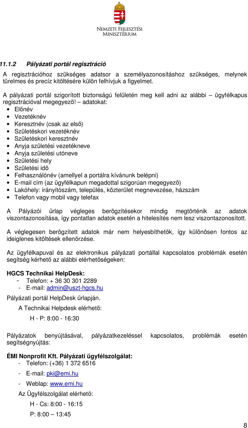 adatokat: Előnév Vezetéknév Keresztnév (csak az első) Születéskori vezetéknév Születéskori keresztnév Anyja születési vezetékneve Anyja születési utóneve Születési hely Születési idő Felhasználónév