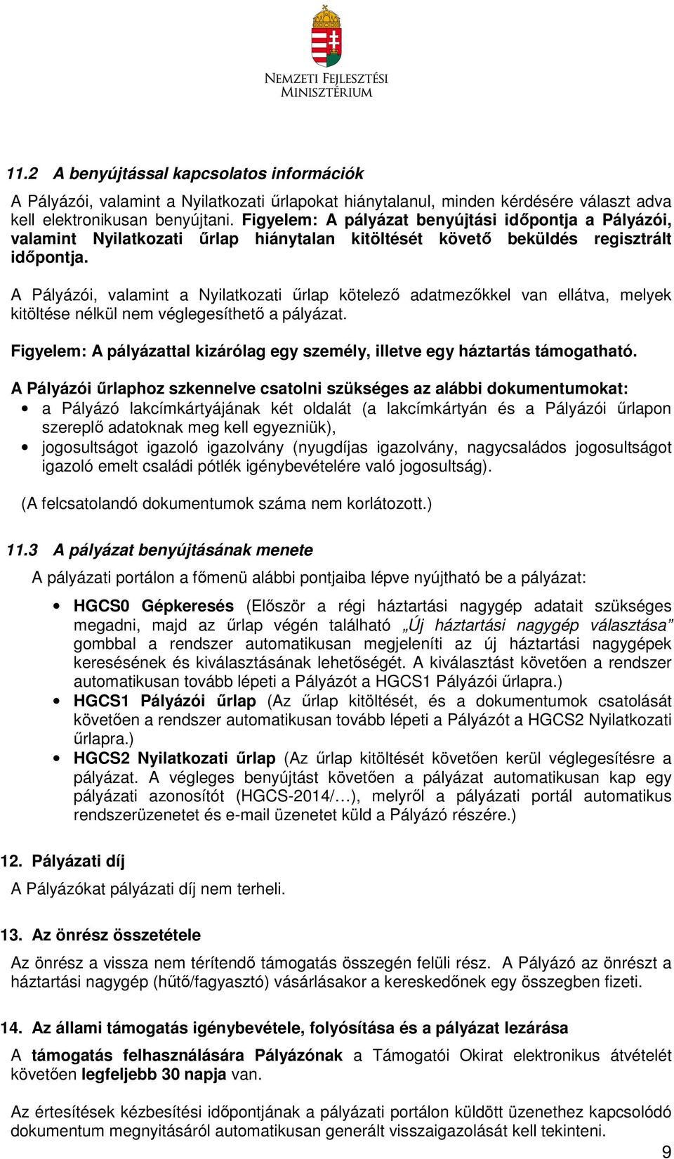 A Pályázói, valamint a Nyilatkozati űrlap kötelező adatmezőkkel van ellátva, melyek kitöltése nélkül nem véglegesíthető a pályázat.