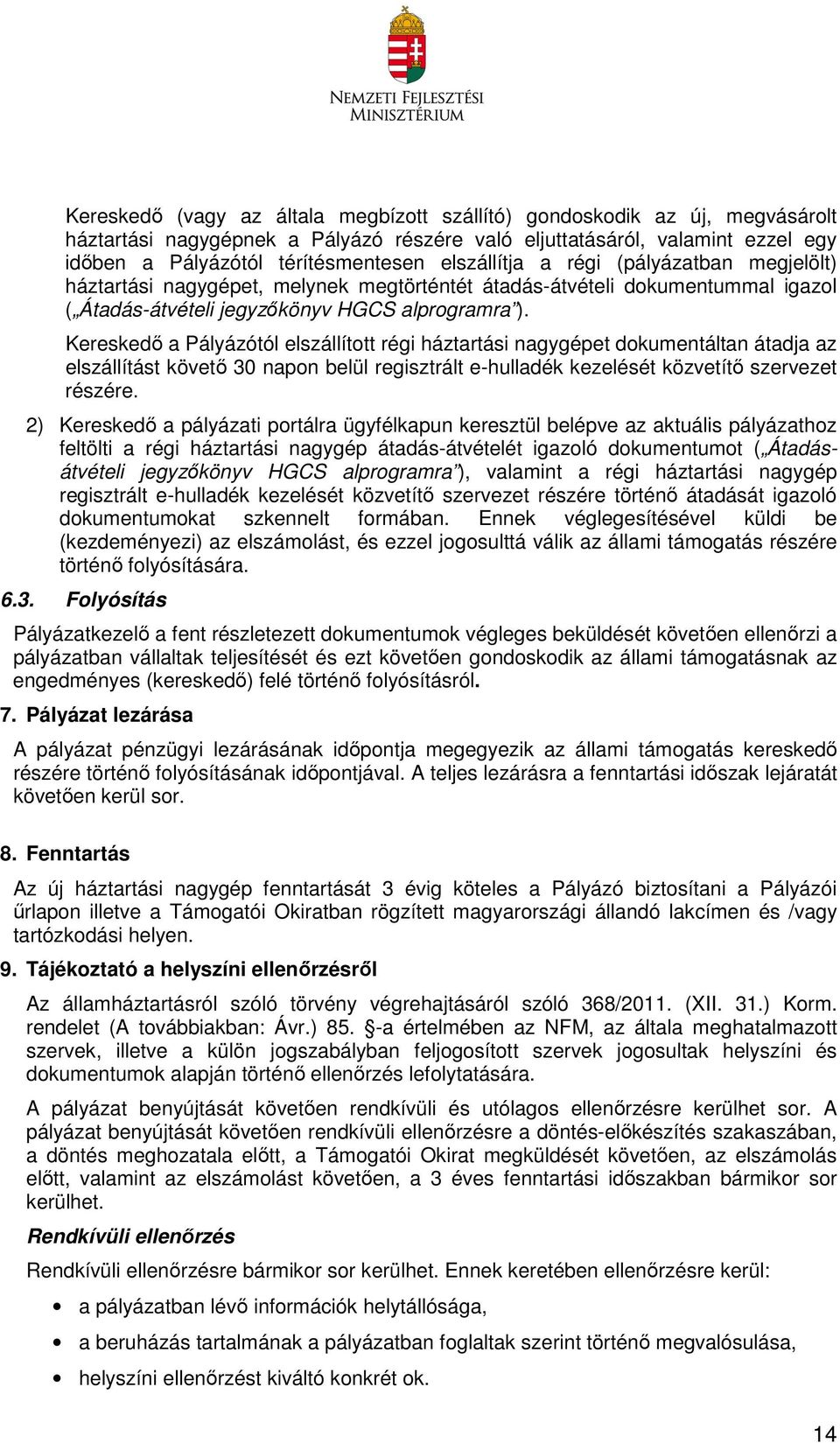 Kereskedő a Pályázótól elszállított régi háztartási nagygépet dokumentáltan átadja az elszállítást követő 30 napon belül regisztrált e-hulladék kezelését közvetítő szervezet részére.