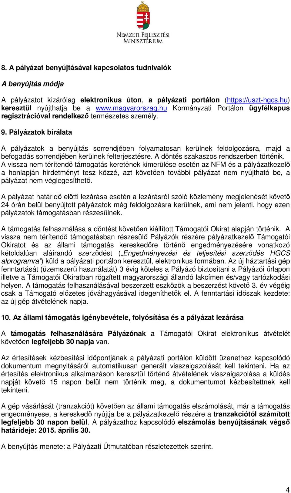 Pályázatok bírálata A pályázatok a benyújtás sorrendjében folyamatosan kerülnek feldolgozásra, majd a befogadás sorrendjében kerülnek felterjesztésre. A döntés szakaszos rendszerben történik.