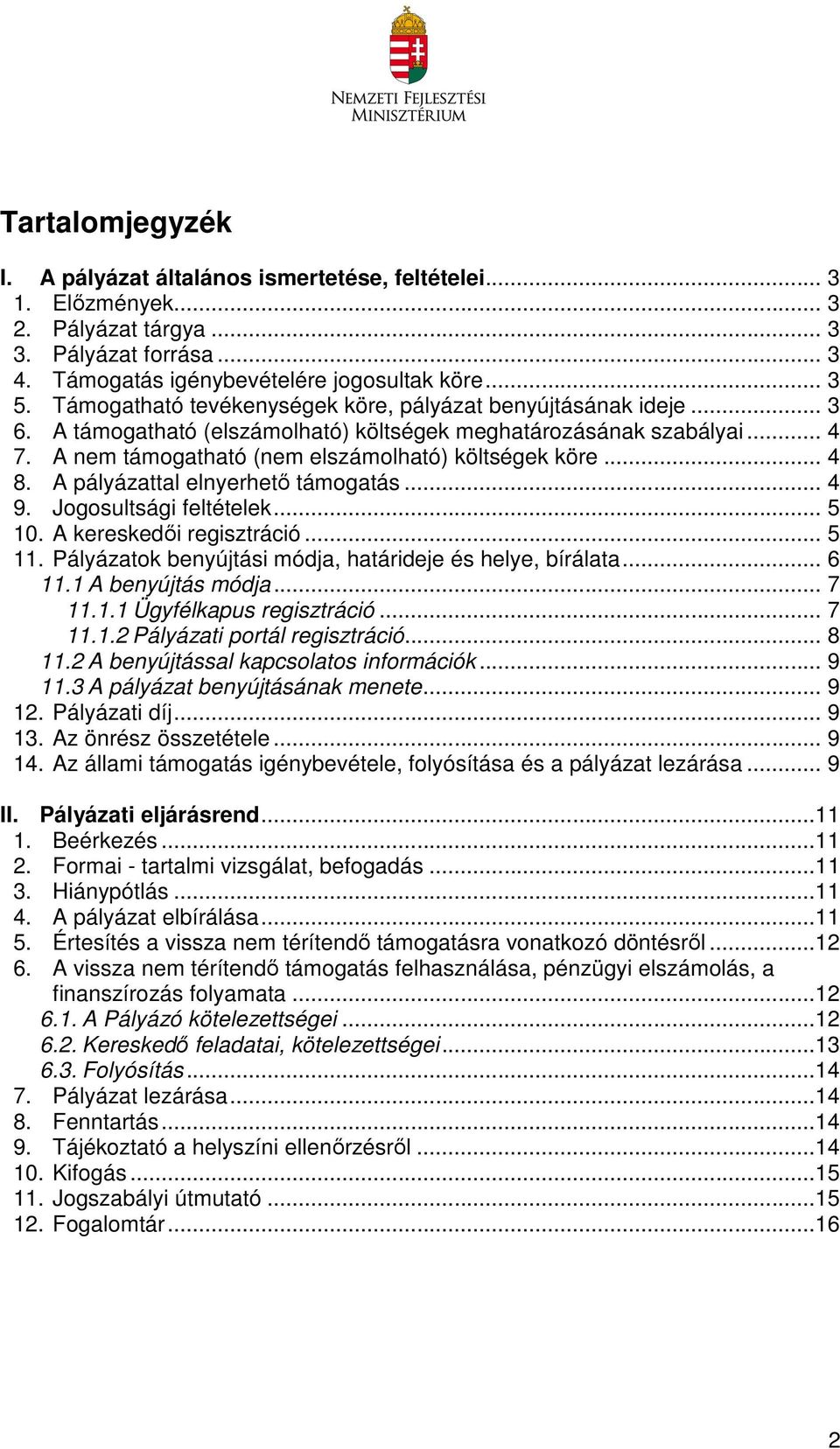 A pályázattal elnyerhető támogatás... 4 9. Jogosultsági feltételek... 5 10. A kereskedői regisztráció... 5 11. Pályázatok benyújtási módja, határideje és helye, bírálata... 6 11.1 A benyújtás módja.