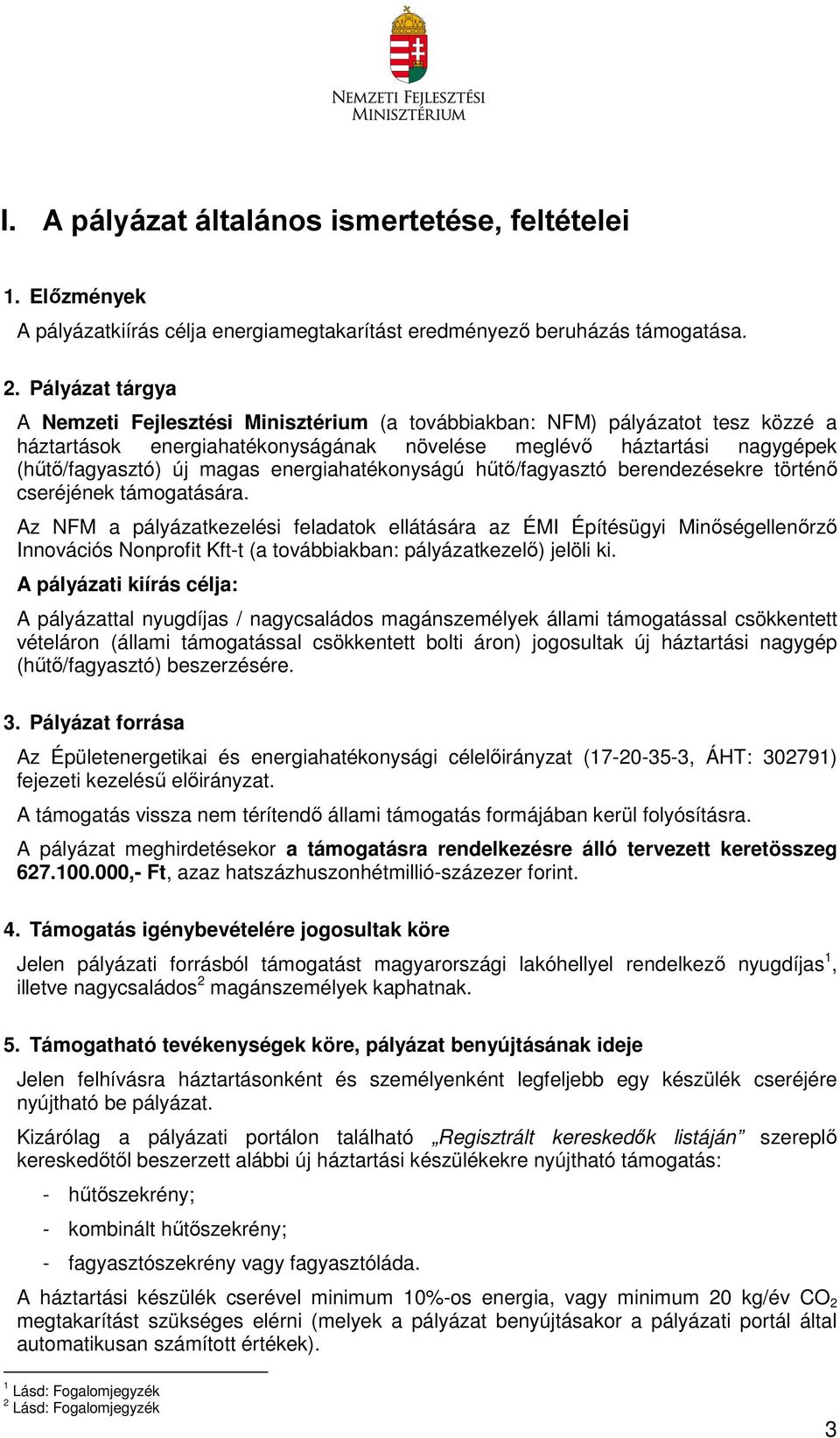 energiahatékonyságú hűtő/fagyasztó berendezésekre történő cseréjének támogatására.