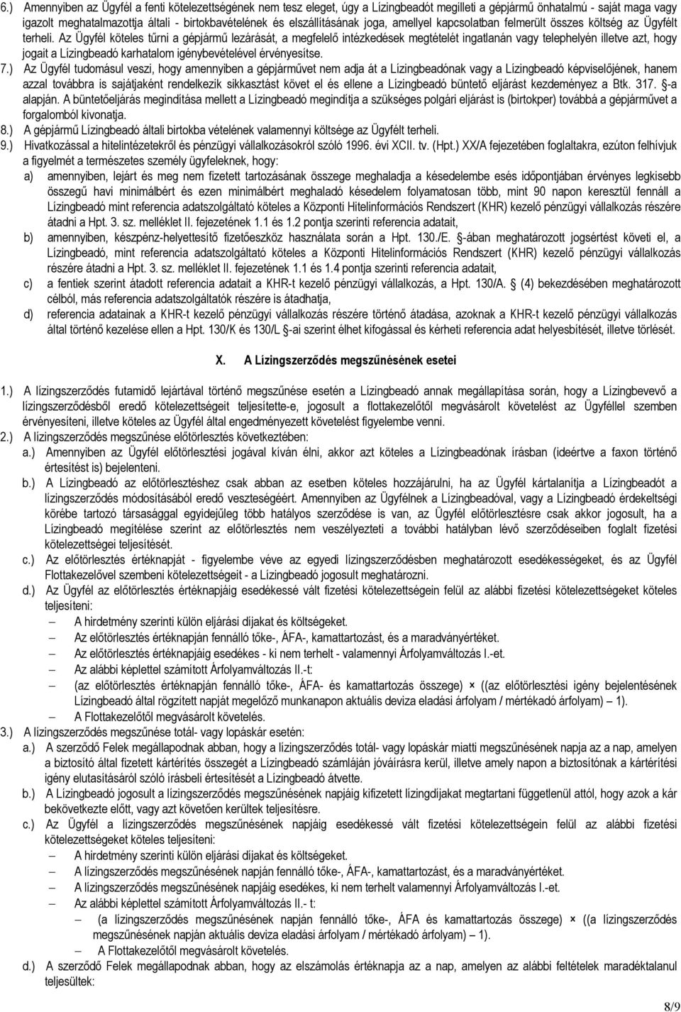 Az Ügyfél köteles tőrni a gépjármő lezárását, a megfelelı intézkedések megtételét ingatlanán vagy telephelyén illetve azt, hogy jogait a Lízingbeadó karhatalom igénybevételével érvényesítse. 7.