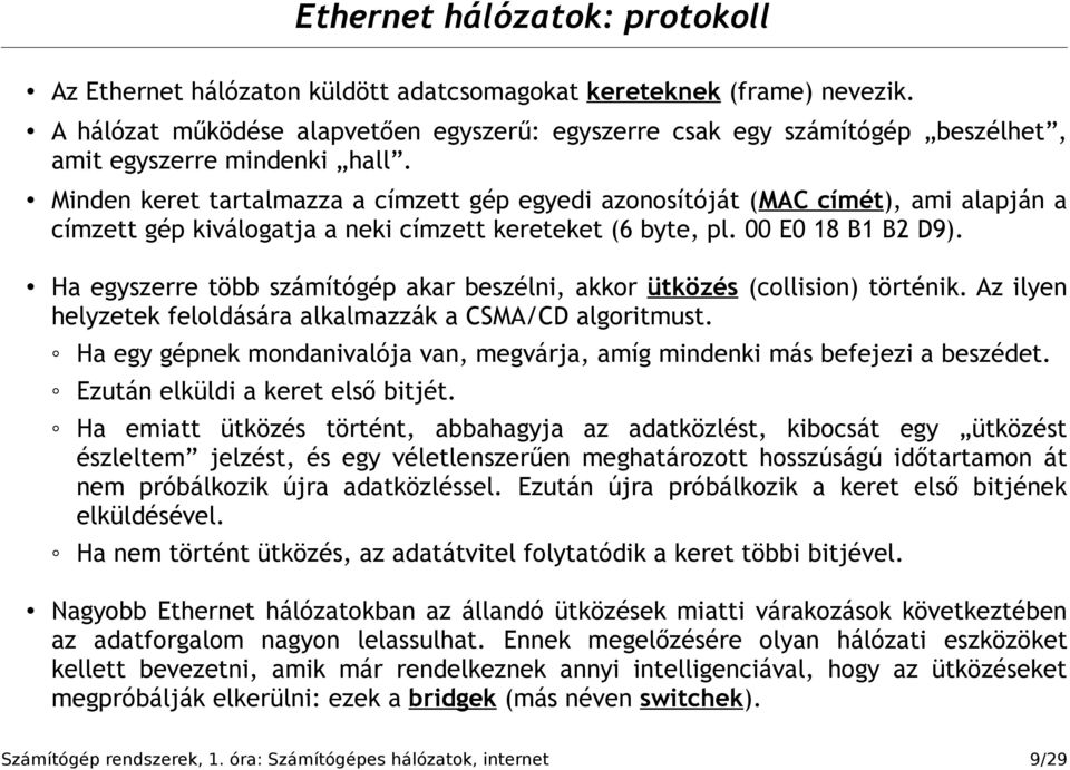 Minden keret tartalmazza a címzett gép egyedi azonosítóját (MAC címét), ami alapján a címzett gép kiválogatja a neki címzett kereteket (6 byte, pl. 00 E0 18 B1 B2 D9).