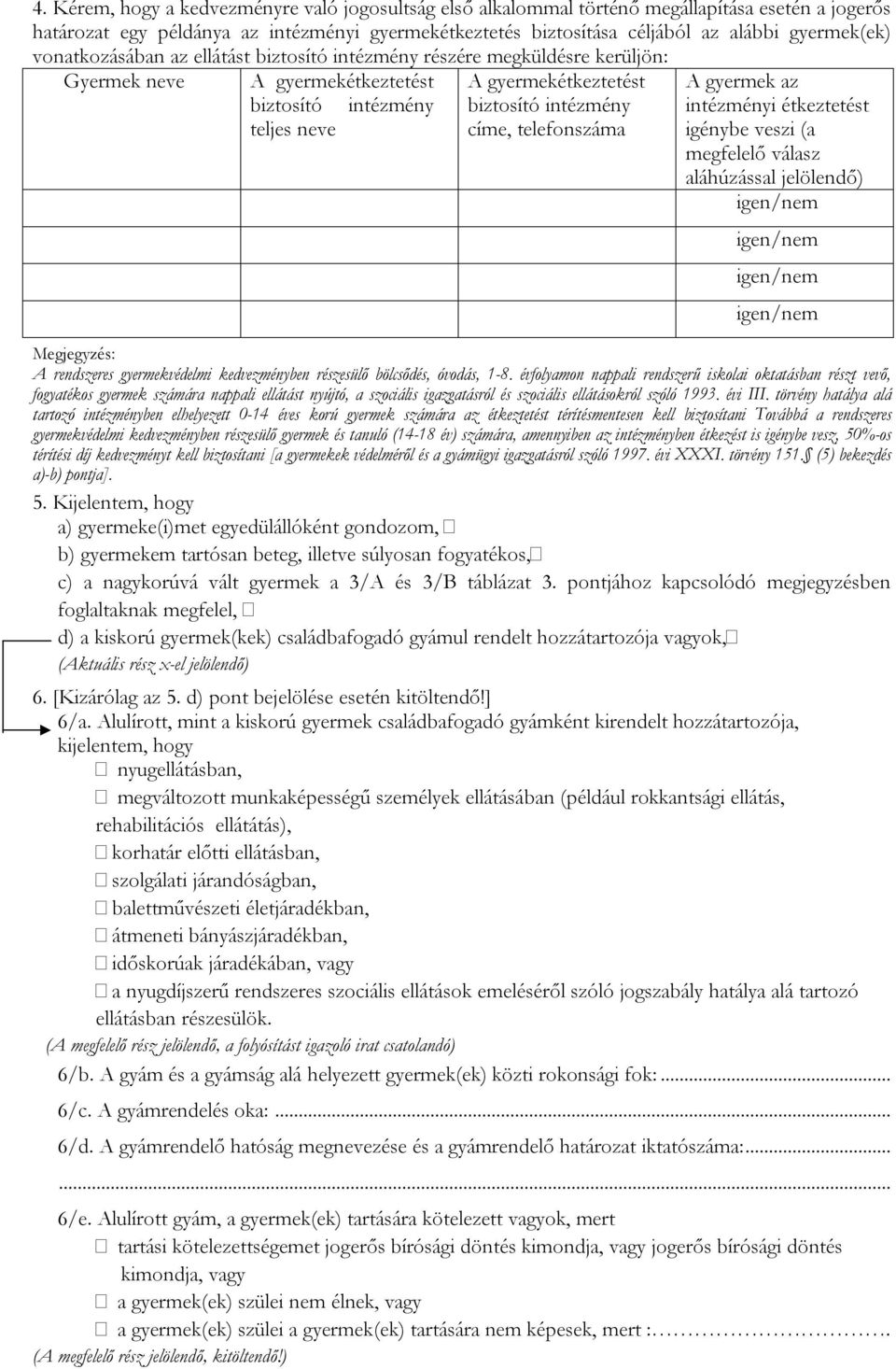 telefonszáma A gyermek az intézményi étkeztetést igénybe veszi (a megfelelő válasz aláhúzással jelölendő) igen/nem igen/nem igen/nem igen/nem Megjegyzés: A rendszeres gyermekvédelmi kedvezményben