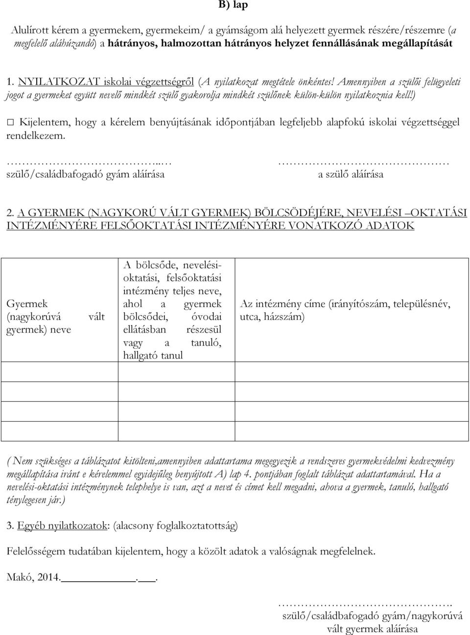 Amennyiben a szülői felügyeleti jogot a gyermeket együtt nevelő mindkét szülő gyakorolja mindkét szülőnek külön-külön nyilatkoznia kell!