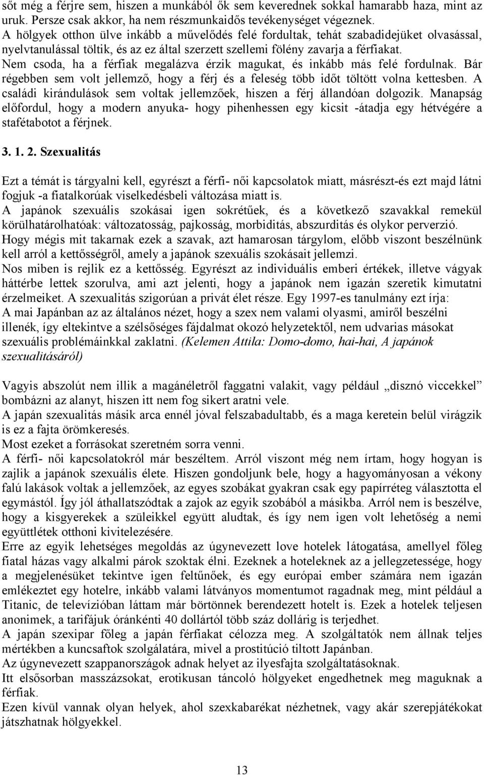 Nem csoda, ha a férfiak megalázva érzik magukat, és inkább más felé fordulnak. Bár régebben sem volt jellemző, hogy a férj és a feleség több időt töltött volna kettesben.