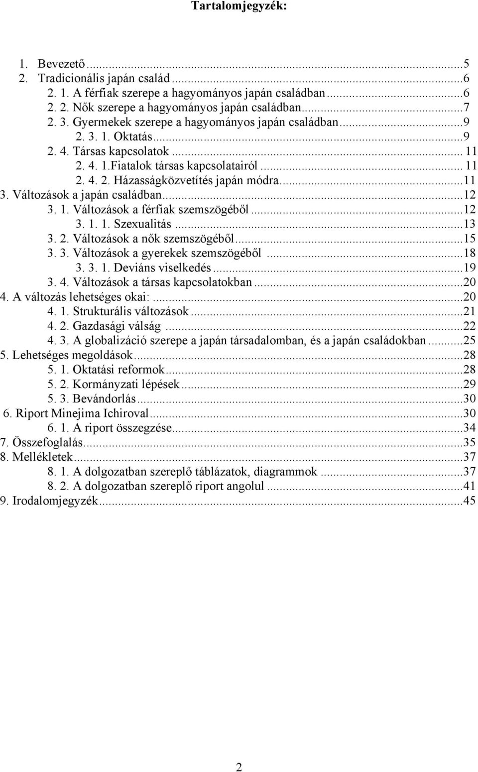 Változások a japán családban...12 3. 1. Változások a férfiak szemszögéből...12 3. 1. 1. Szexualitás...13 3. 2. Változások a nők szemszögéből...15 3. 3. Változások a gyerekek szemszögéből...18 3. 3. 1. Deviáns viselkedés.