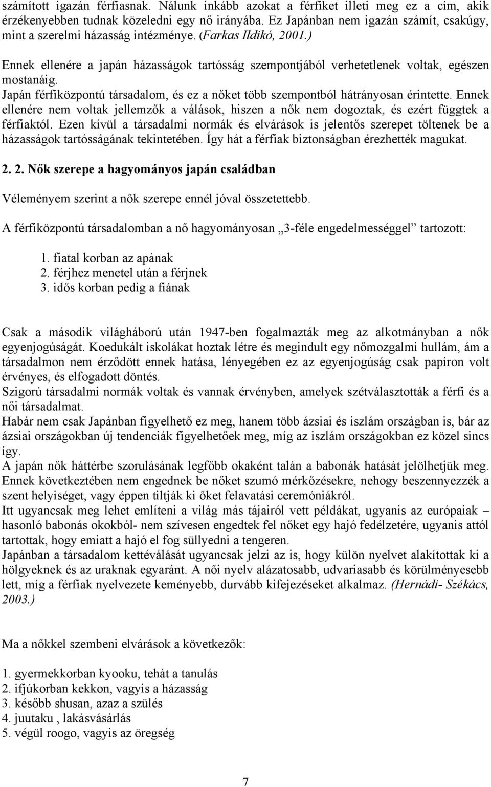 Japán férfiközpontú társadalom, és ez a nőket több szempontból hátrányosan érintette. Ennek ellenére nem voltak jellemzők a válások, hiszen a nők nem dogoztak, és ezért függtek a férfiaktól.