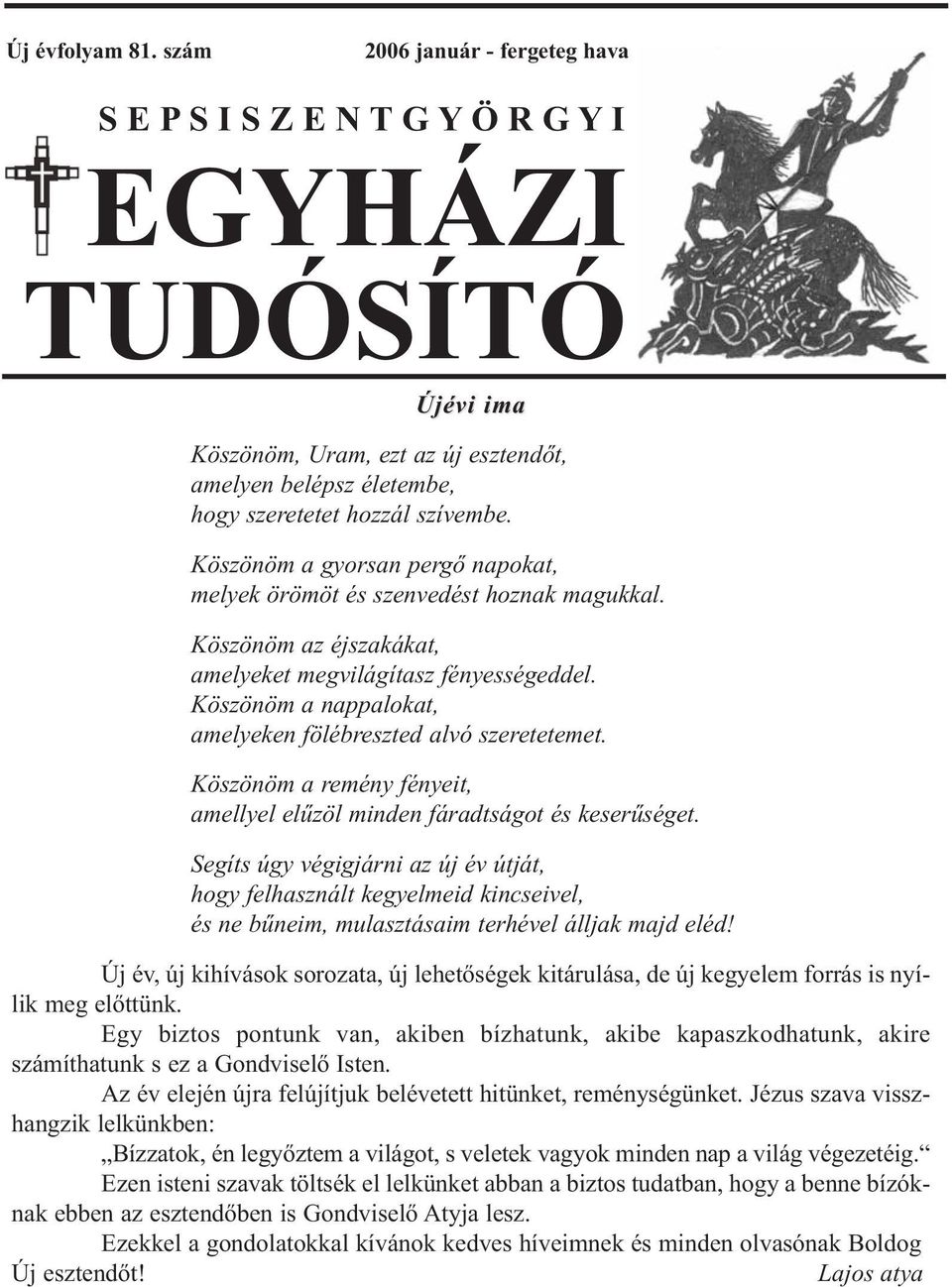 Köszönöm a gyorsan pergő napokat, melyek örömöt és szenvedést hoznak magukkal. Köszönöm az éjszakákat, amelyeket megvilágítasz fényességeddel.