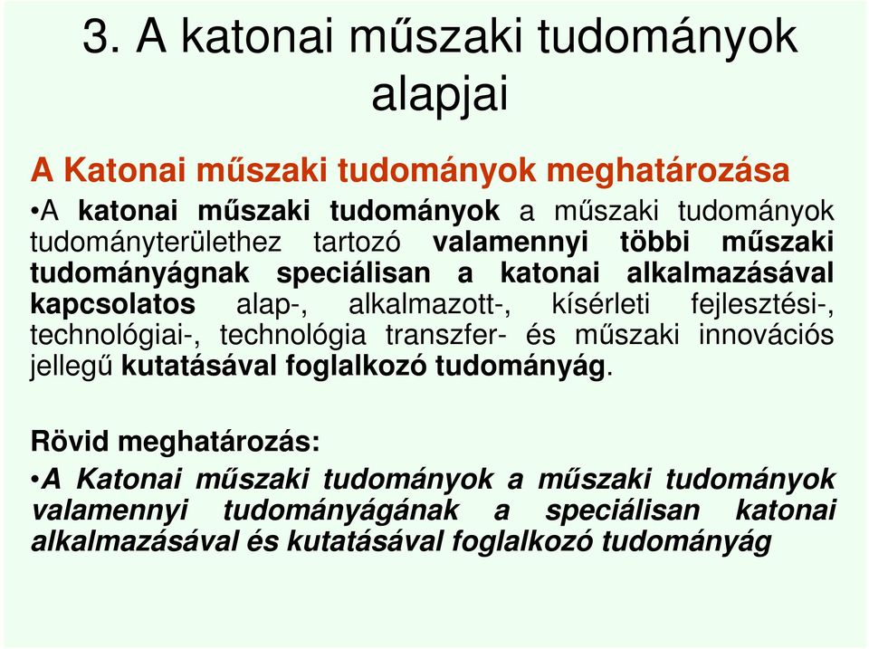 kísérleti fejlesztési-, technológiai-, technológia transzfer- és műszaki innovációs jellegű kutatásával foglalkozó tudományág.