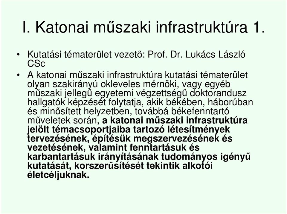 doktorandusz hallgatók képzését folytatja, akik békében, háborúban és minősített helyzetben, továbbá békefenntartó műveletek során, a katonai műszaki