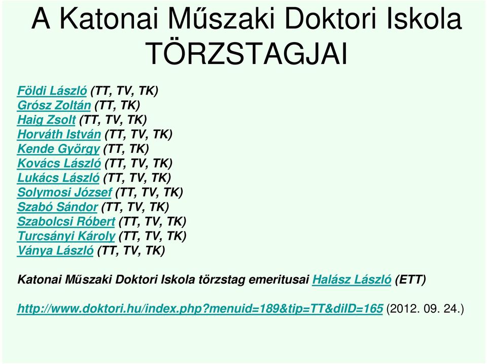 Szabó Sándor (TT, TV, TK) Szabolcsi Róbert (TT, TV, TK) Turcsányi Károly (TT, TV, TK) Ványa László (TT, TV, TK) Katonai