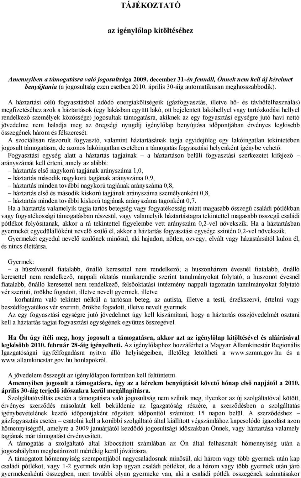 A háztartási célú fogyasztásból adódó energiaköltségeik (gázfogyasztás, illetve hő- és távhőfelhasználás) megfizetéséhez azok a háztartások (egy lakásban együtt lakó, ott bejelentett lakóhellyel vagy