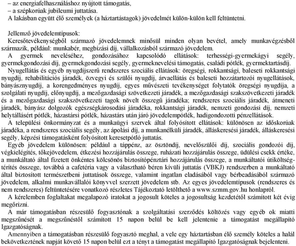 A gyermek neveléséhez, gondozásához kapcsolódó ellátások: terhességi-gyermekágyi segély, gyermekgondozási díj, gyermekgondozási segély, gyermeknevelési támogatás, családi pótlék, gyermektartásdíj.