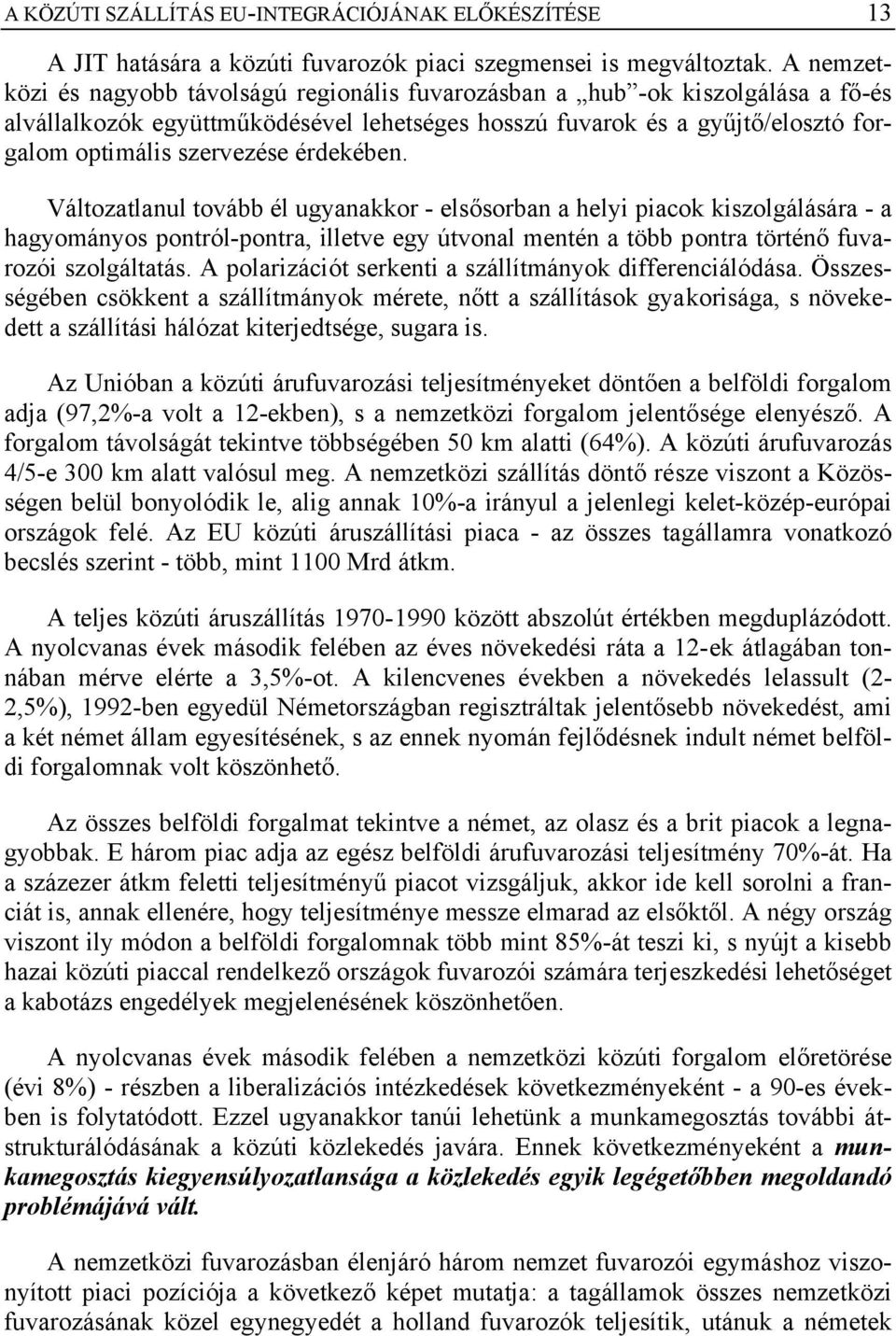 érdekében. Változatlanul tovább él ugyanakkor - elsősorban a helyi piacok kiszolgálására - a hagyományos pontról-pontra, illetve egy útvonal mentén a több pontra történő fuvarozói szolgáltatás.