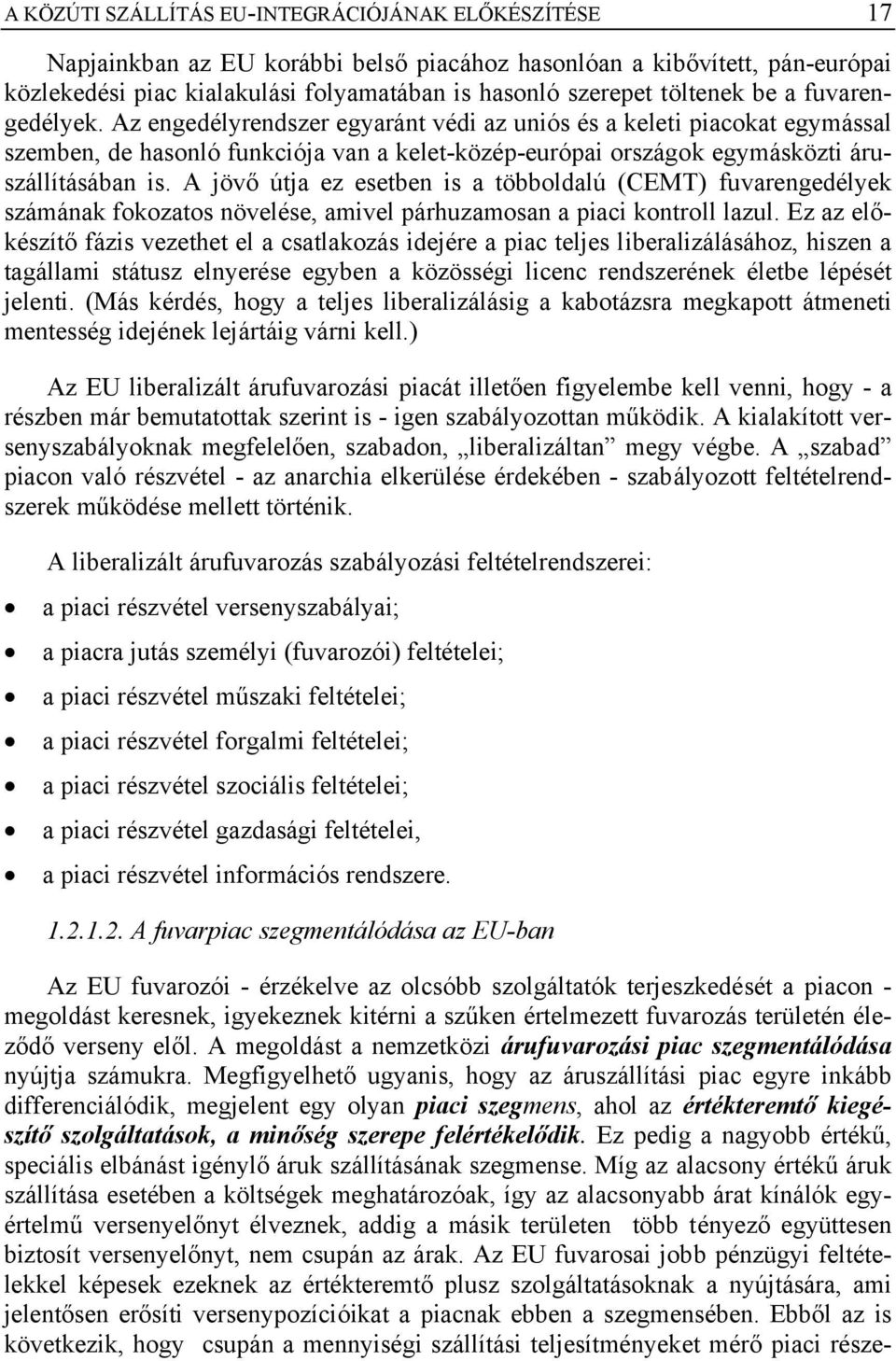 Az engedélyrendszer egyaránt védi az uniós és a keleti piacokat egymással szemben, de hasonló funkciója van a kelet-közép-európai országok egymásközti áruszállításában is.