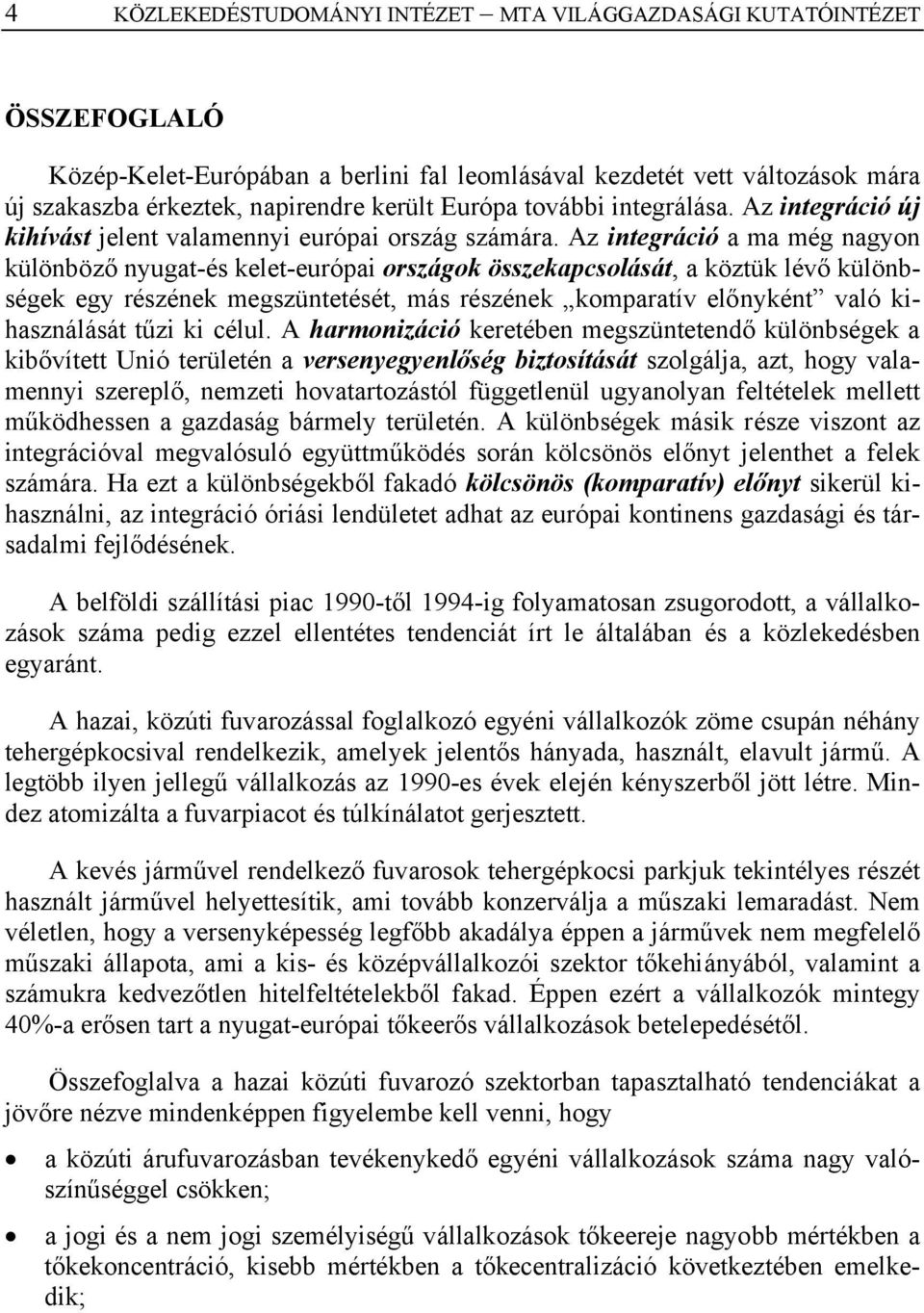 Az integráció a ma még nagyon különböző nyugat-és kelet-európai országok összekapcsolását, a köztük lévő különbségek egy részének megszüntetését, más részének komparatív előnyként való kihasználását