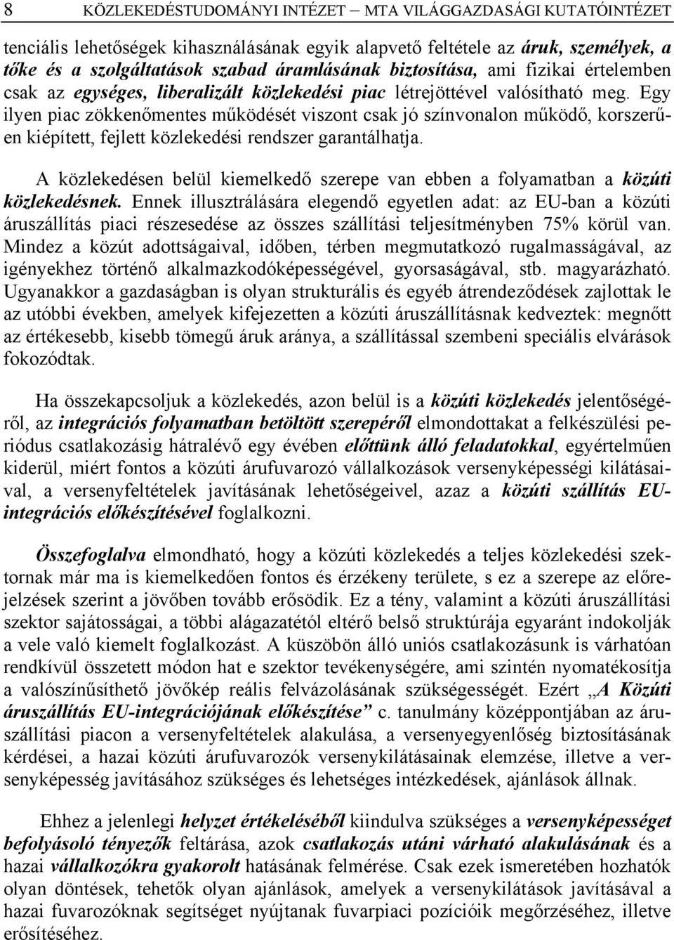 Egy ilyen piac zökkenőmentes működését viszont csak jó színvonalon működő, korszerűen kiépített, fejlett közlekedési rendszer garantálhatja.