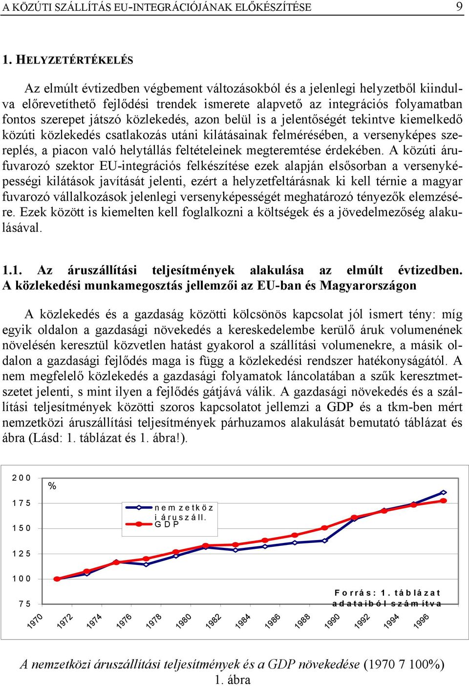 közlekedés, azon belül is a jelentőségét tekintve kiemelkedő közúti közlekedés csatlakozás utáni kilátásainak felmérésében, a versenyképes szereplés, a piacon való helytállás feltételeinek