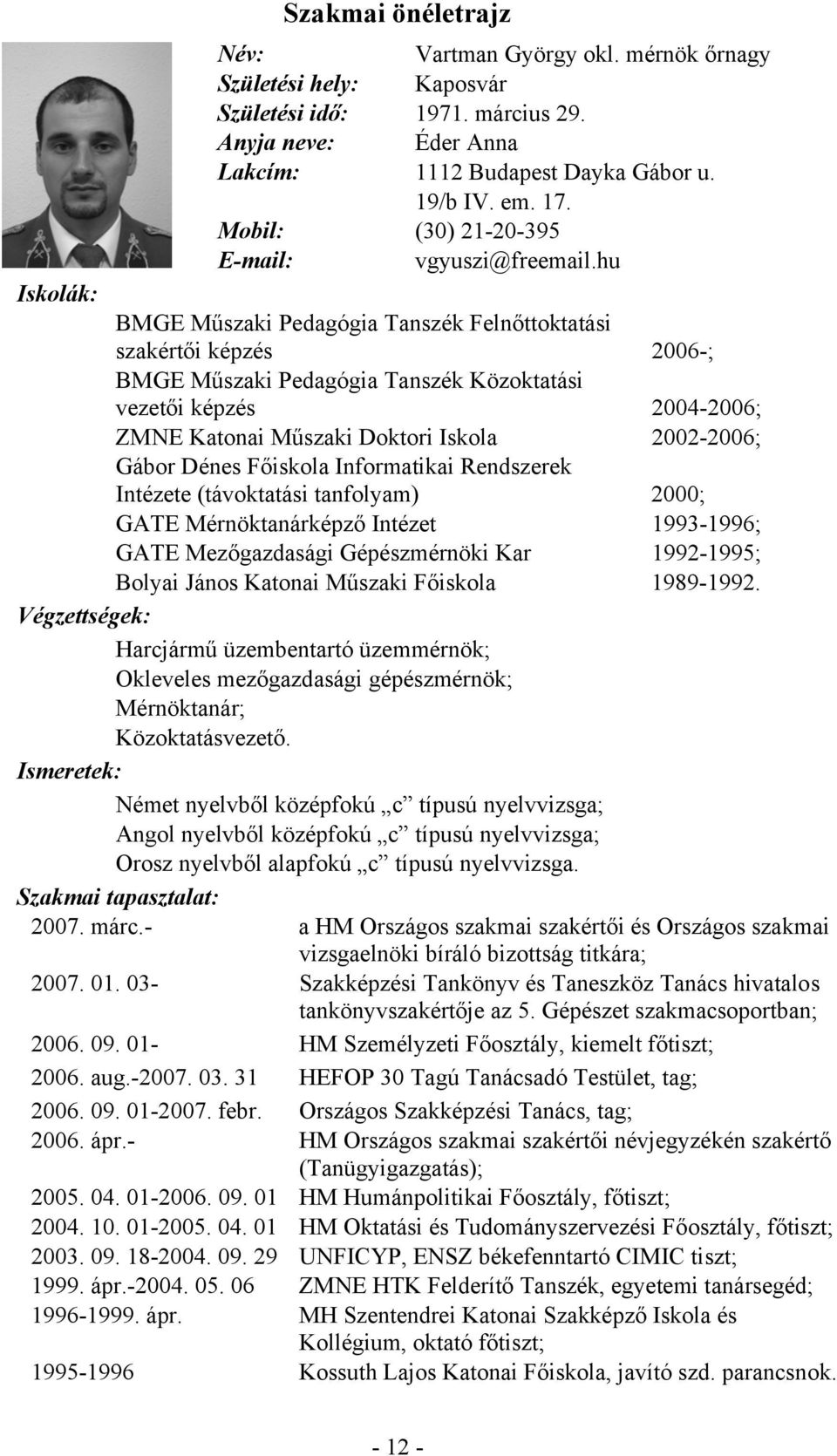 hu Iskolák: BMGE Műszaki Pedagógia Tanszék Felnőttoktatási szakértői képzés 2006-; BMGE Műszaki Pedagógia Tanszék Közoktatási vezetői képzés 2004-2006; ZMNE Katonai Műszaki Doktori Iskola 2002-2006;