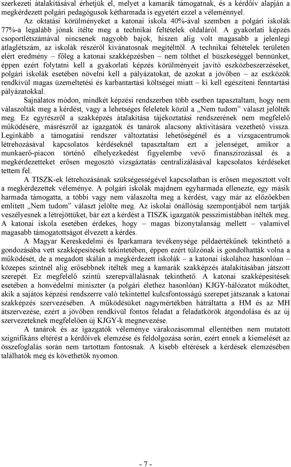 A gyakorlati képzés csoportlétszámával nincsenek nagyobb bajok, hiszen alig volt magasabb a jelenlegi átlaglétszám, az iskolák részéről kívánatosnak megítélttől.