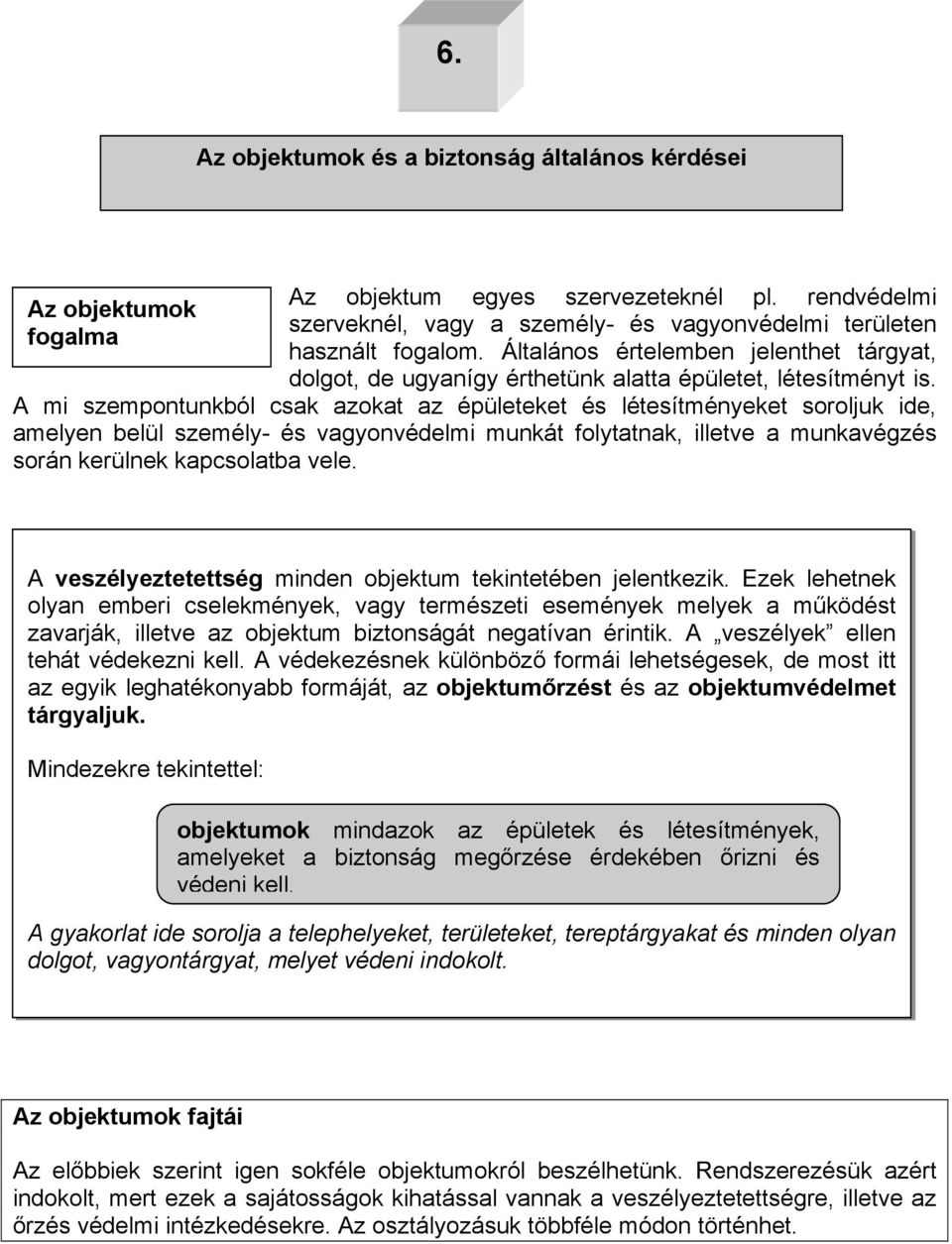 A mi szempontunkból csak azokat az épületeket és létesítményeket soroljuk ide, amelyen belül személy- és vagyonvédelmi munkát folytatnak, illetve a munkavégzés során kerülnek kapcsolatba vele.