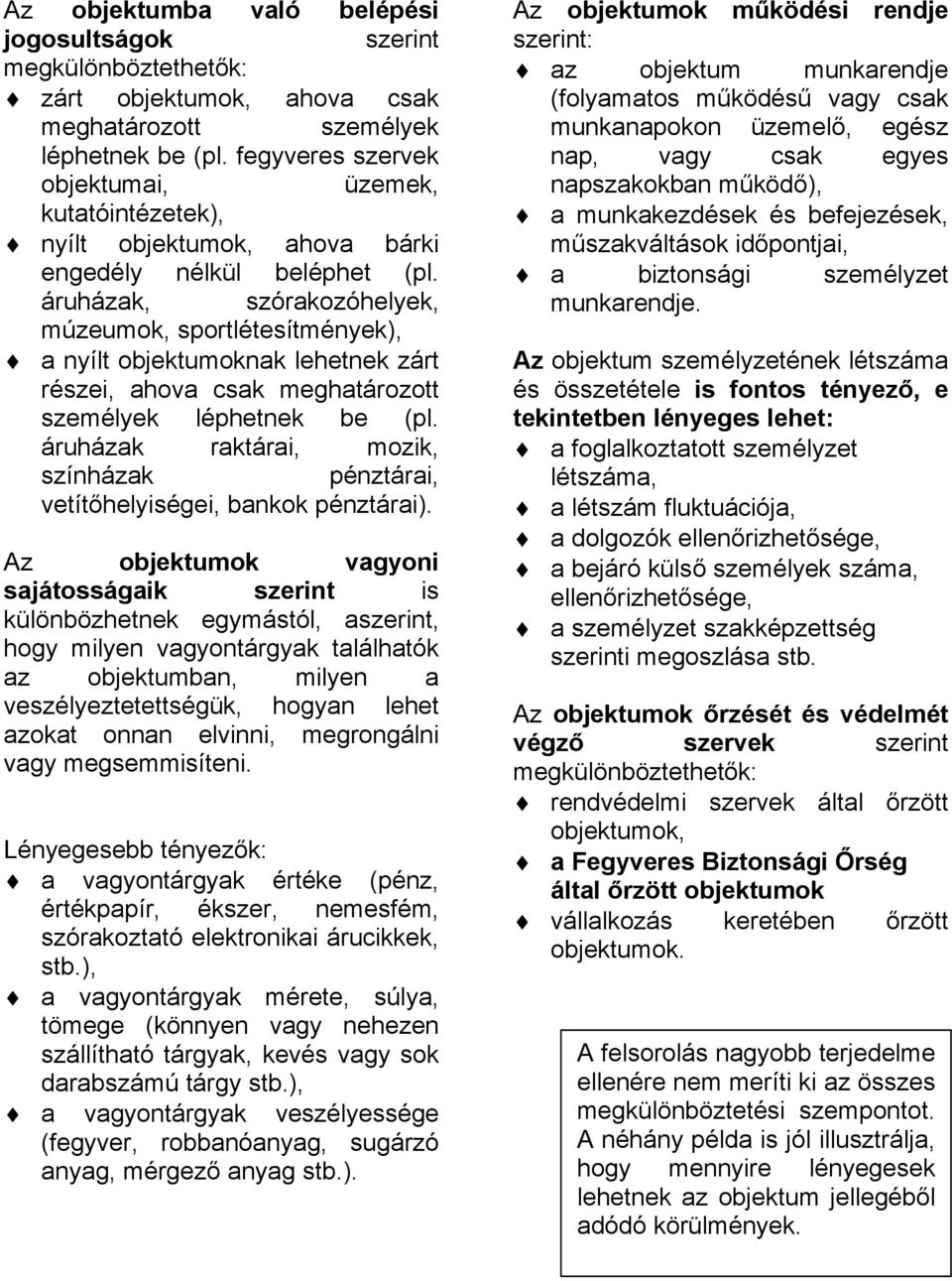 " a nyílt objektumoknak lehetnek zárt részei, ahova csak meghatározott személyek léphetnek be (pl. áruházak raktárai, mozik, színházak pénztárai, vetít"helyiségei, bankok pénztárai).