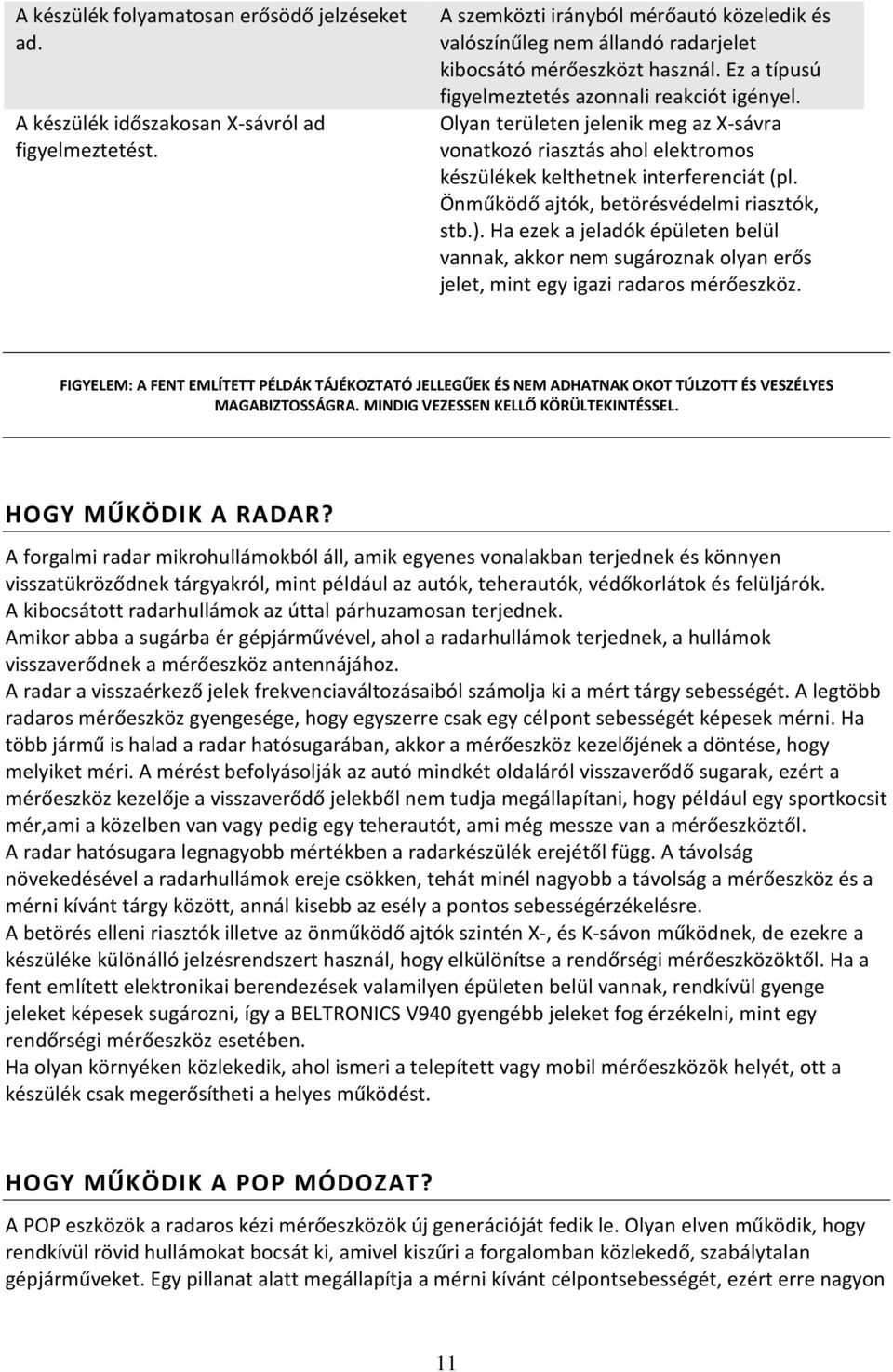 Olyan területen jelenik meg az X-sávra vonatkozó riasztás ahol elektromos készülékek kelthetnek interferenciát (pl. Önműködő ajtók, betörésvédelmi riasztók, stb.).