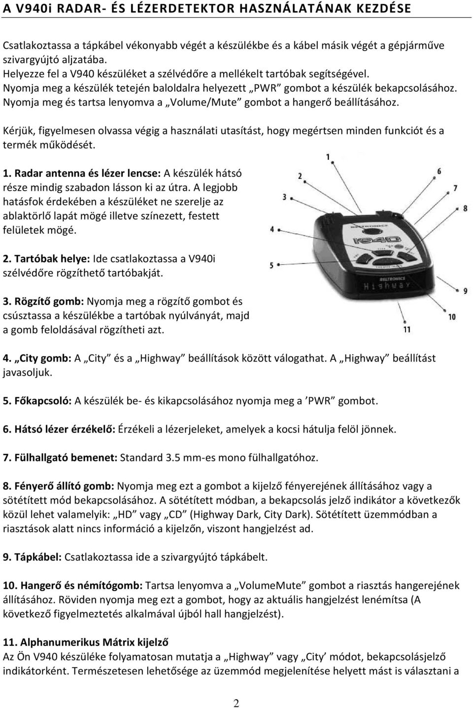 Nyomja meg és tartsa lenyomva a Volume/Mute gombot a hangerő beállításához. Kérjük, figyelmesen olvassa végig a használati utasítást, hogy megértsen minden funkciót és a termék működését. 1.