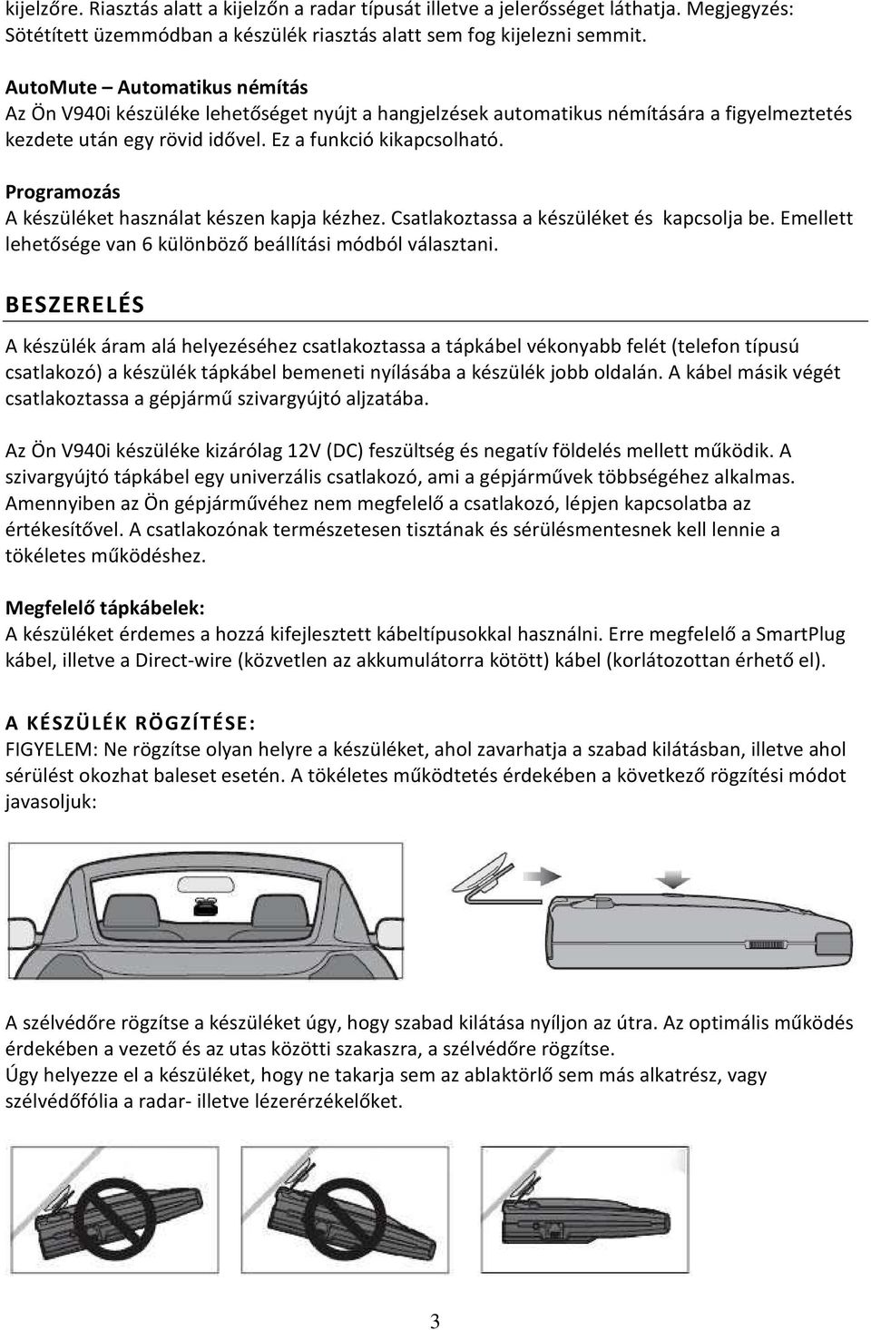 Programozás A készüléket használat készen kapja kézhez. Csatlakoztassa a készüléket és kapcsolja be. Emellett lehetősége van 6 különböző beállítási módból választani.