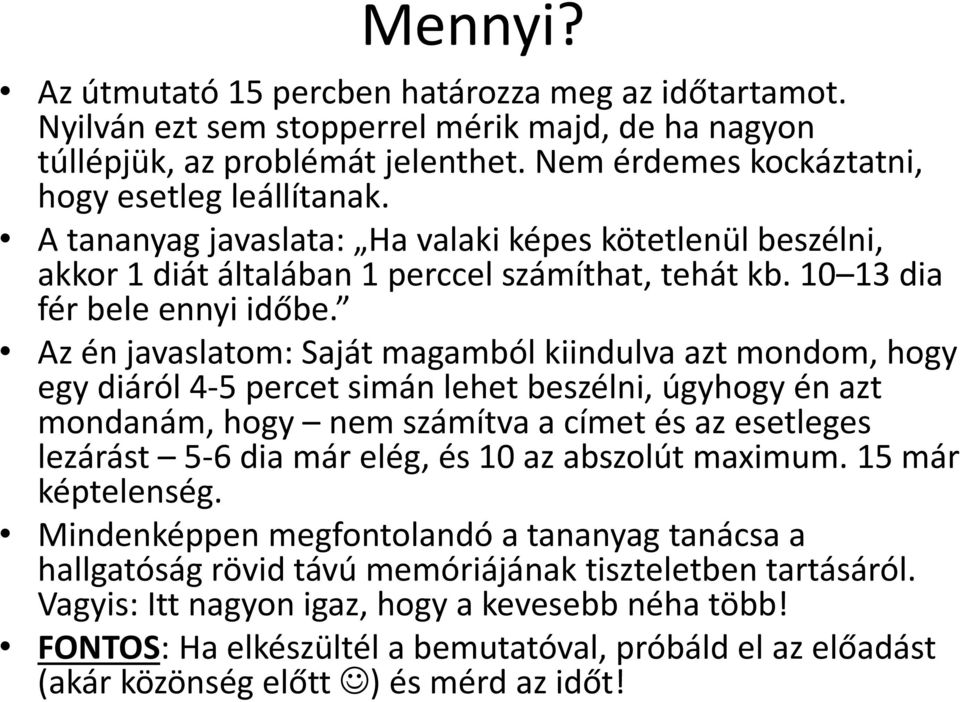 Az én javaslatom: Saját magamból kiindulva azt mondom, hogy egy diáról 4-5 percet simán lehet beszélni, úgyhogy én azt mondanám, hogy nem számítva a címet és az esetleges lezárást 5-6 dia már elég,