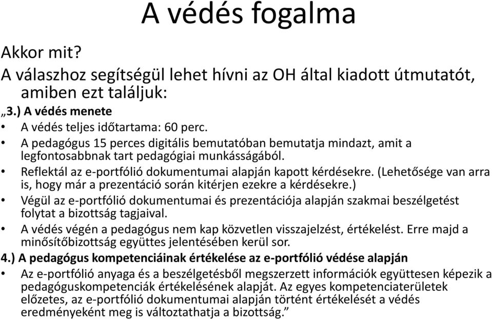 (Lehetősége van arra is, hogy már a prezentáció során kitérjen ezekre a kérdésekre.) Végül az e-portfólió dokumentumai és prezentációja alapján szakmai beszélgetést folytat a bizottság tagjaival.