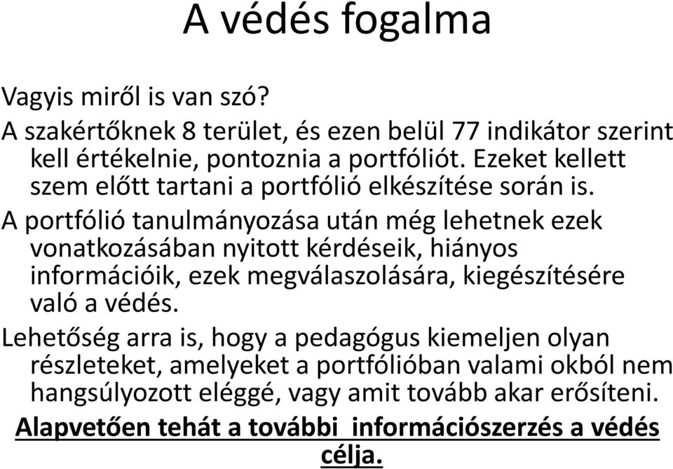 A portfólió tanulmányozása után még lehetnek ezek vonatkozásában nyitott kérdéseik, hiányos információik, ezek megválaszolására, kiegészítésére