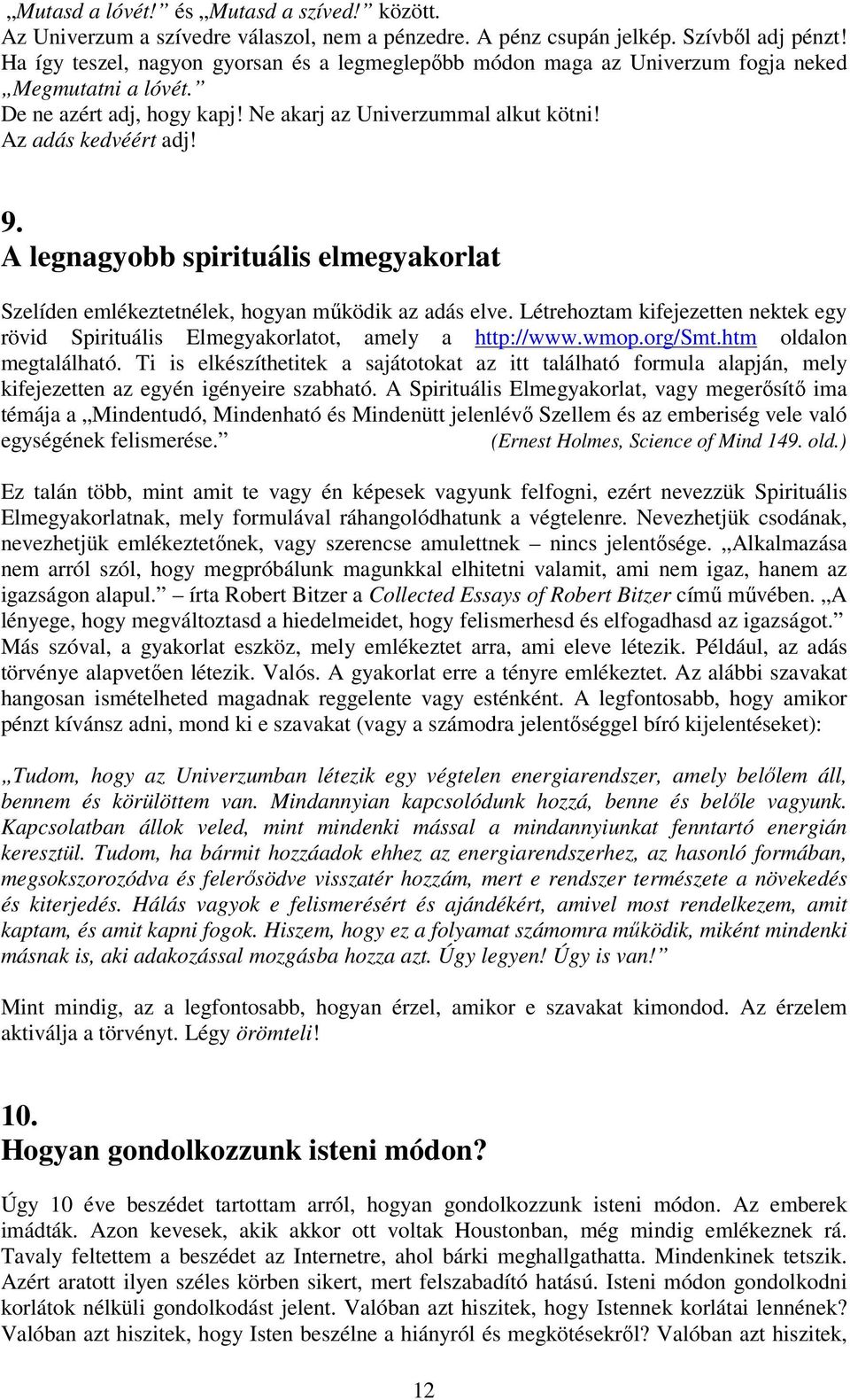 A legnagyobb spirituális elmegyakorlat Szelíden emlékeztetnélek, hogyan mőködik az adás elve. Létrehoztam kifejezetten nektek egy rövid Spirituális Elmegyakorlatot, amely a http://www.wmop.org/smt.