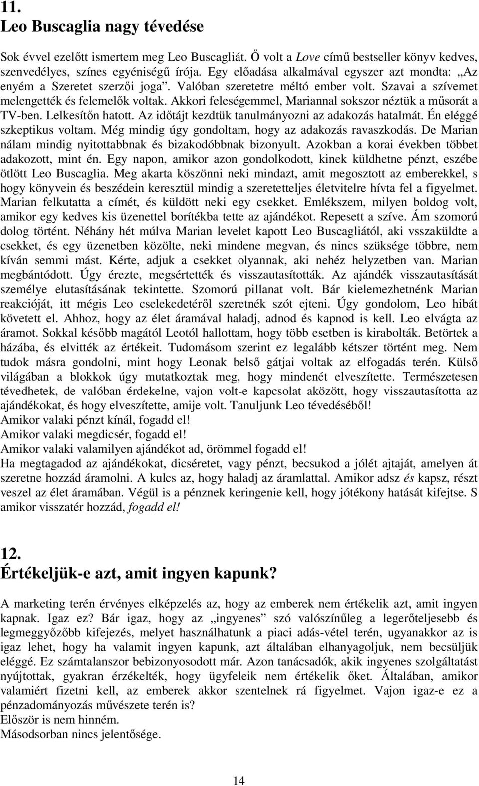 Akkori feleségemmel, Mariannal sokszor néztük a mősorát a TV-ben. Lelkesítın hatott. Az idıtájt kezdtük tanulmányozni az adakozás hatalmát. Én eléggé szkeptikus voltam.