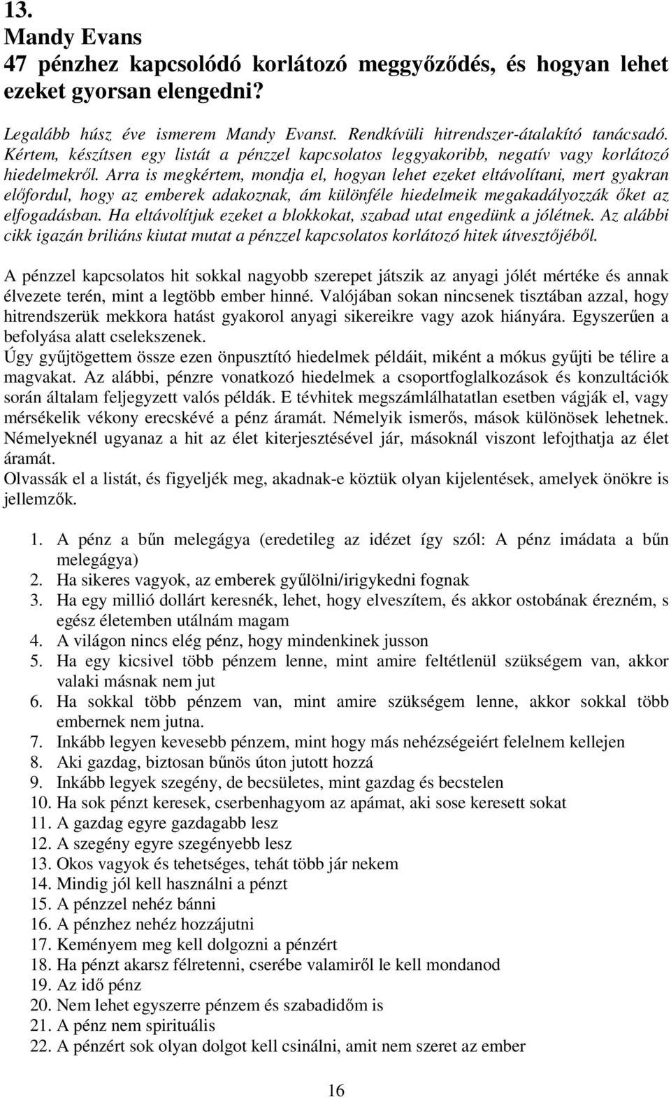 Arra is megkértem, mondja el, hogyan lehet ezeket eltávolítani, mert gyakran elıfordul, hogy az emberek adakoznak, ám különféle hiedelmeik megakadályozzák ıket az elfogadásban.