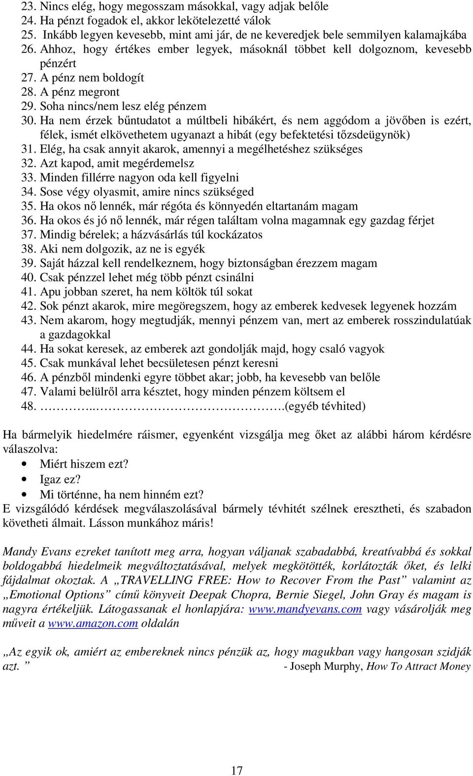 Ha nem érzek bőntudatot a múltbeli hibákért, és nem aggódom a jövıben is ezért, félek, ismét elkövethetem ugyanazt a hibát (egy befektetési tızsdeügynök) 31.