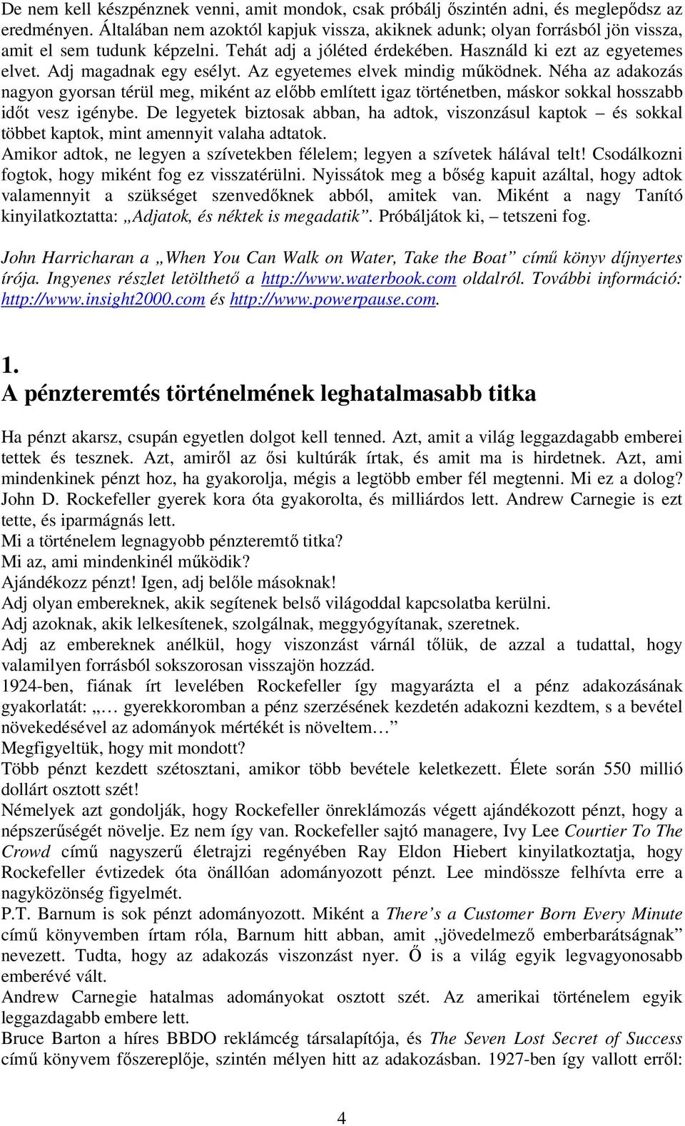 Az egyetemes elvek mindig mőködnek. Néha az adakozás nagyon gyorsan térül meg, miként az elıbb említett igaz történetben, máskor sokkal hosszabb idıt vesz igénybe.