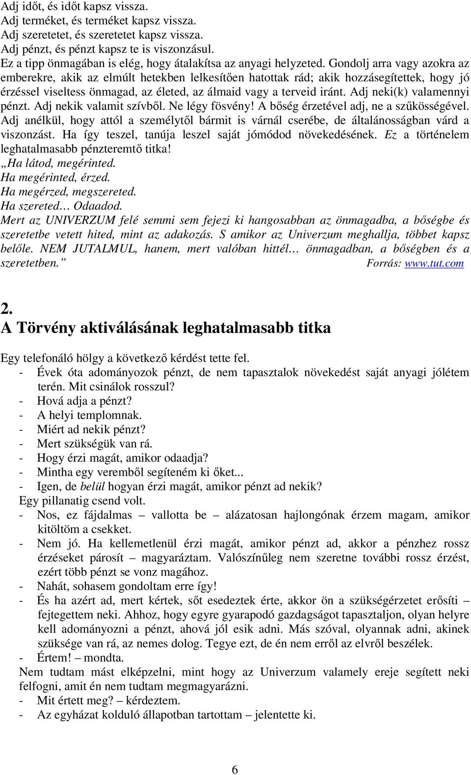 Gondolj arra vagy azokra az emberekre, akik az elmúlt hetekben lelkesítıen hatottak rád; akik hozzásegítettek, hogy jó érzéssel viseltess önmagad, az életed, az álmaid vagy a terveid iránt.