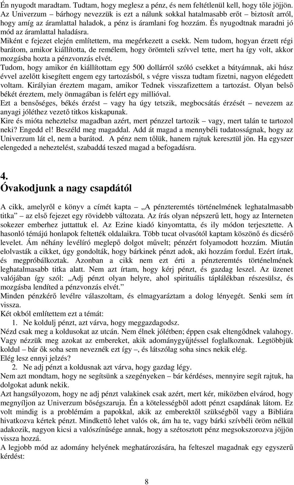 És nyugodtnak maradni jó mód az áramlattal haladásra. Miként e fejezet elején említettem, ma megérkezett a csekk.