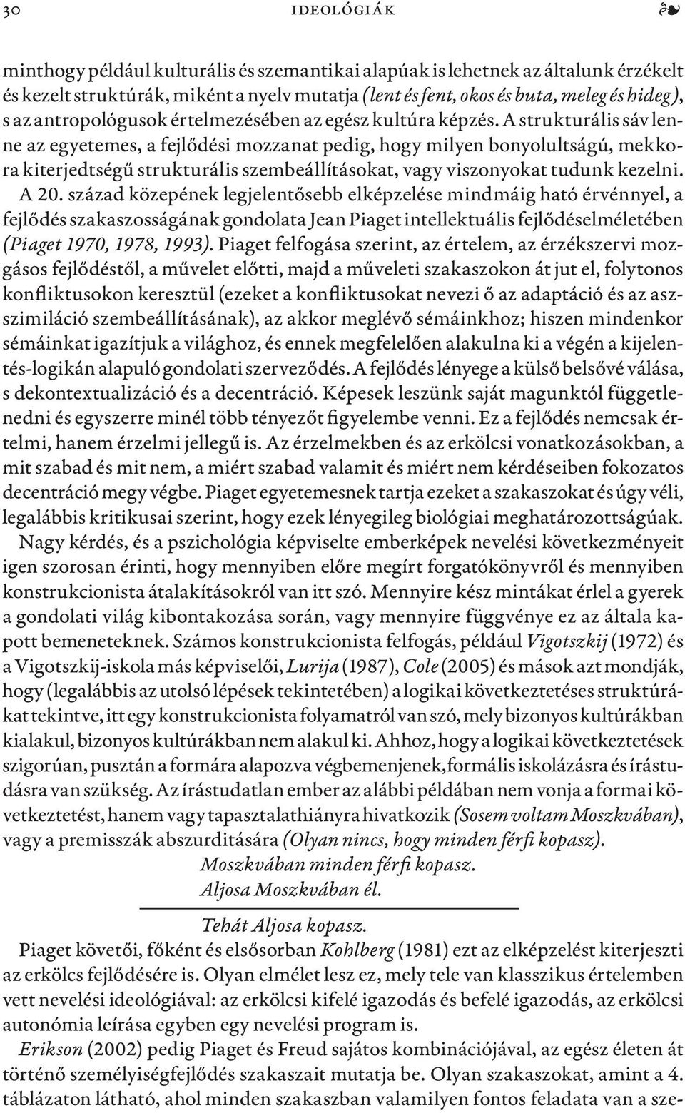 A strukturális sáv lenne az egyetemes, a fejlődési mozzanat pedig, hogy milyen bonyolultságú, mekkora kiterjedtségű strukturális szembeállításokat, vagy viszonyokat tudunk kezelni. A 20.