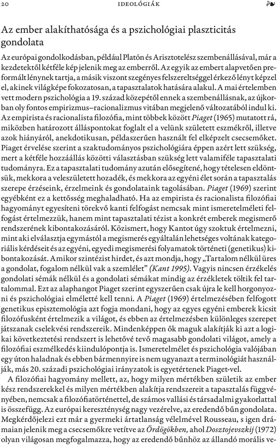 A mai értelemben vett modern pszichológia a 19. század közepétől ennek a szembenállásnak, az újkorban oly fontos empirizmus racionalizmus vitában megjelenő változatából indul ki.