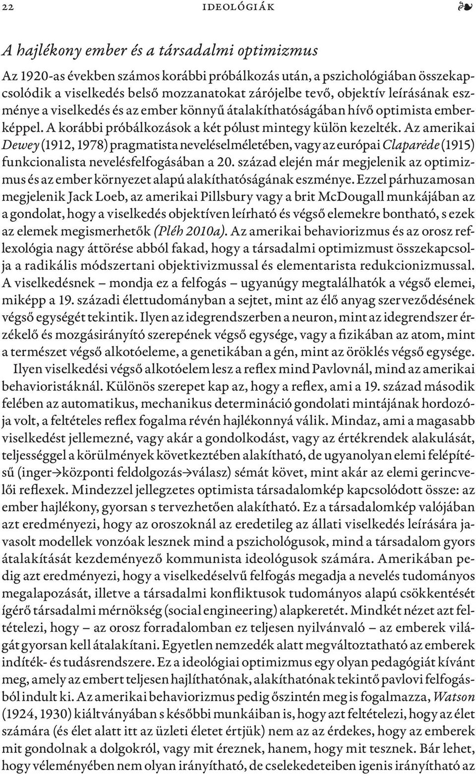 Az amerikai Dewey (1912, 1978) pragmatista neveléselméletében, vagy az európai Claparėde (1915) funkcionalista nevelésfelfogásában a 20.