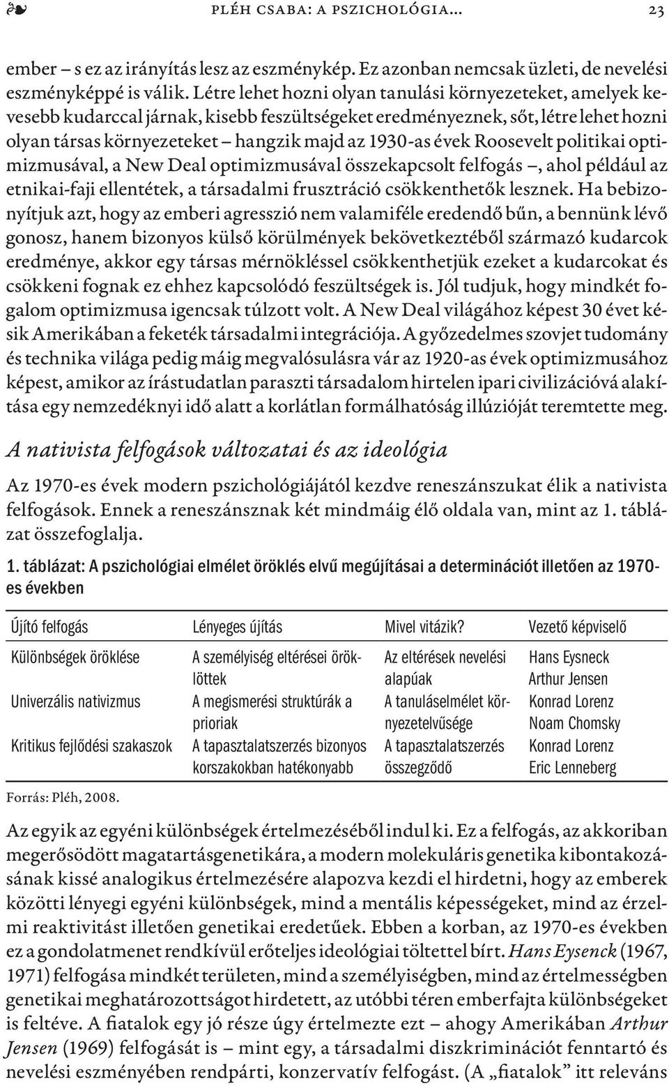 Roosevelt politikai optimizmusával, a New Deal optimizmusával összekapcsolt felfogás, ahol például az etnikai-faji ellentétek, a társadalmi frusztráció csökkenthetők lesznek.