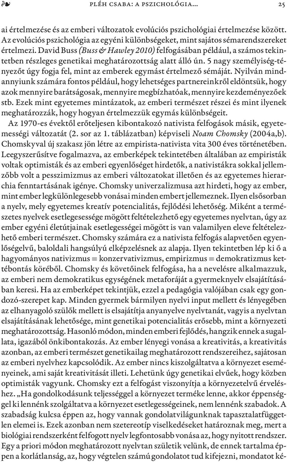 David Buss (Buss & Hawley 2010) felfogásában például, a számos tekintetben részleges genetikai meghatározottság alatt álló ún.