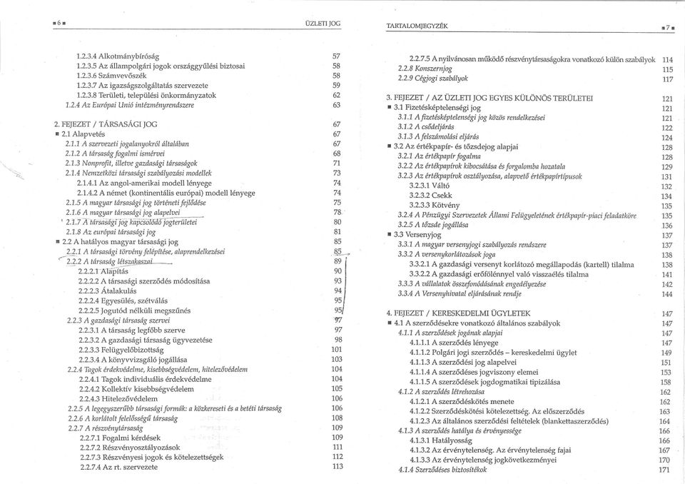 1.4 Nemzetközi társasági szabályozási modellek 2.1.4.1 Az angol-amerikai modell lényege 2.1.4.2 A német (kontinentális európai) rriodell lényege 2.1.5 A magyar társasági jog történeti fejlődése 2.1.6 A magyar társasági jog alapelvei " 2.