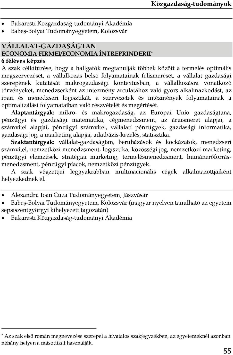 és menedzseri logisztikát, a szervezetek és intézmények folyamatainak a optimalizálási folyamataiban való részvételét és megértését.