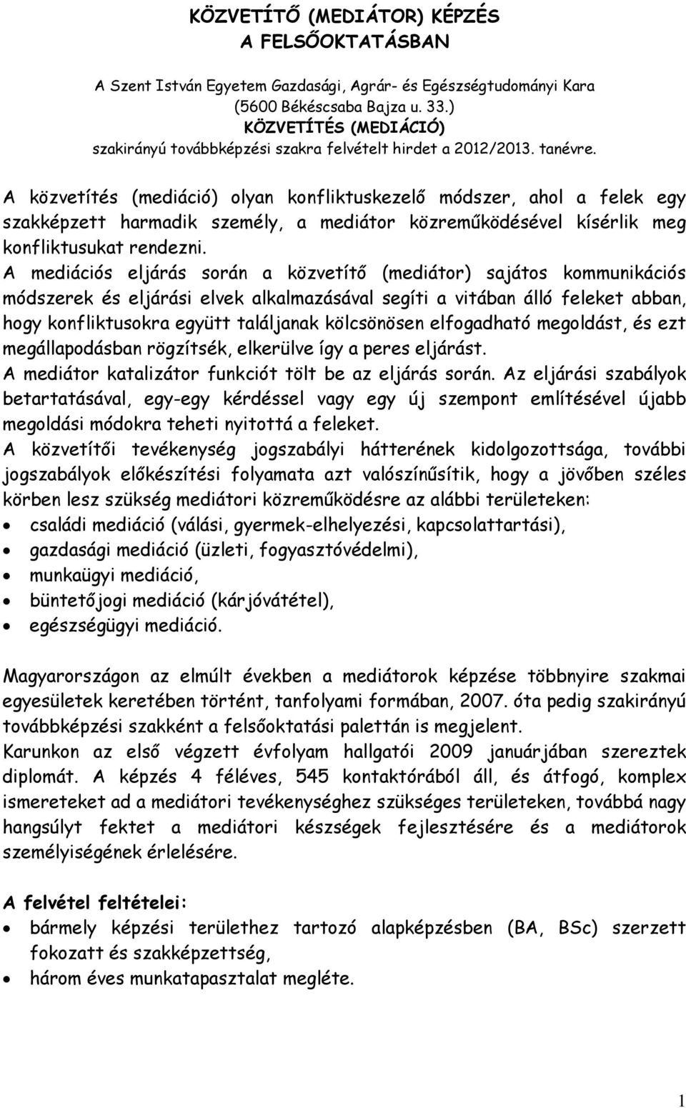 A közvetítés (mediáció) olyan konfliktuskezelő módszer, ahol a felek egy szakképzett harmadik személy, a mediátor közreműködésével kísérlik meg konfliktusukat rendezni.