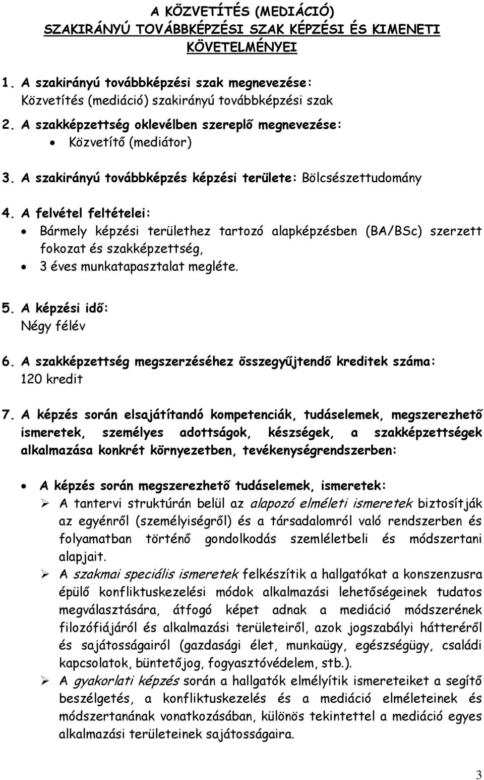 A felvétel feltételei: Bármely képzési területhez tartozó alapképzésben (BA/BSc) szerzett fokozat és szakképzettség, 3 éves munkatapasztalat megléte. 5. A képzési idő: Négy félév 6.